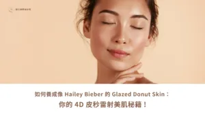 如何養成像 Hailey Bieber 的 Glazed Donut Skin： 你的 4D 皮秒雷射美肌秘籍 !