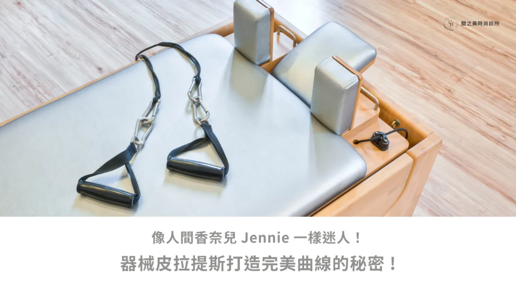 像人間香奈兒 Jennie 一樣迷人！ 器械皮拉提斯打造完美曲線的秘密 !