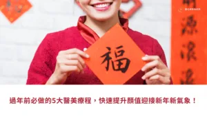 過年前必做的5大醫美療程，快速提升顏值迎接新年新氣象！